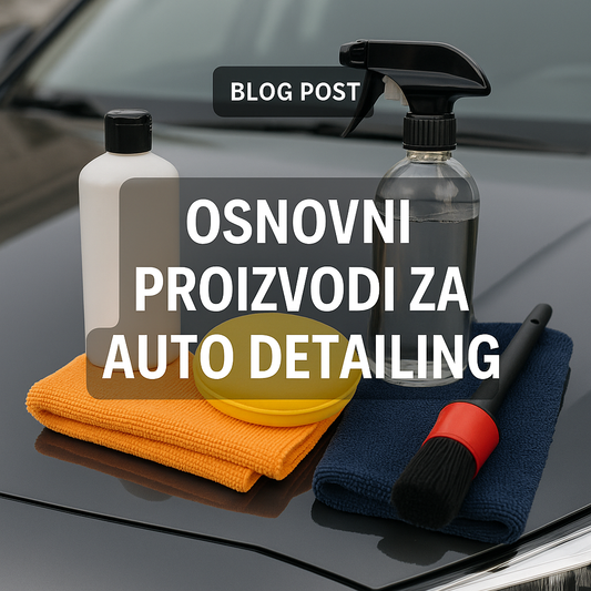🧼 Vodič za početnike: Osnovni proizvodi za auto detailing